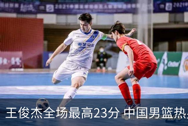王俊杰全场最高23分 中国男篮热身赛91-81战胜澳大利亚