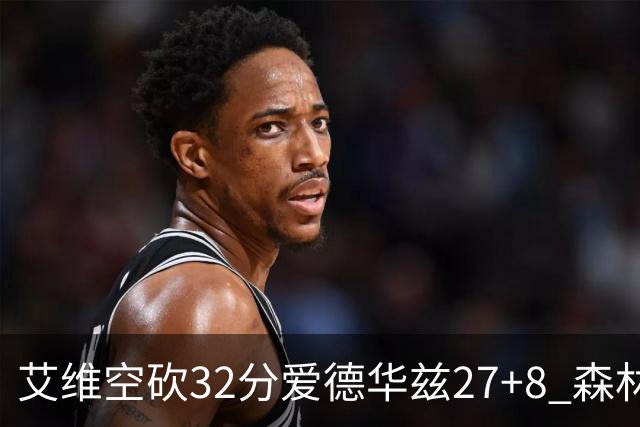 艾维空砍32分爱德华兹27+8 森林狼客场胜活塞